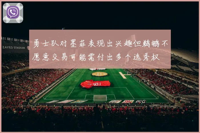 勇士队对墨菲表现出兴趣但鹈鹕不愿意交易可能需付出多个选秀权