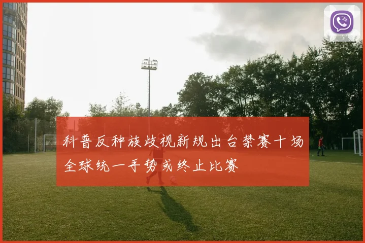 科普反种族歧视新规出台禁赛十场全球统一手势或终止比赛