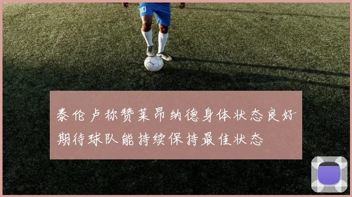 泰伦卢称赞莱昂纳德身体状态良好期待球队能持续保持最佳状态